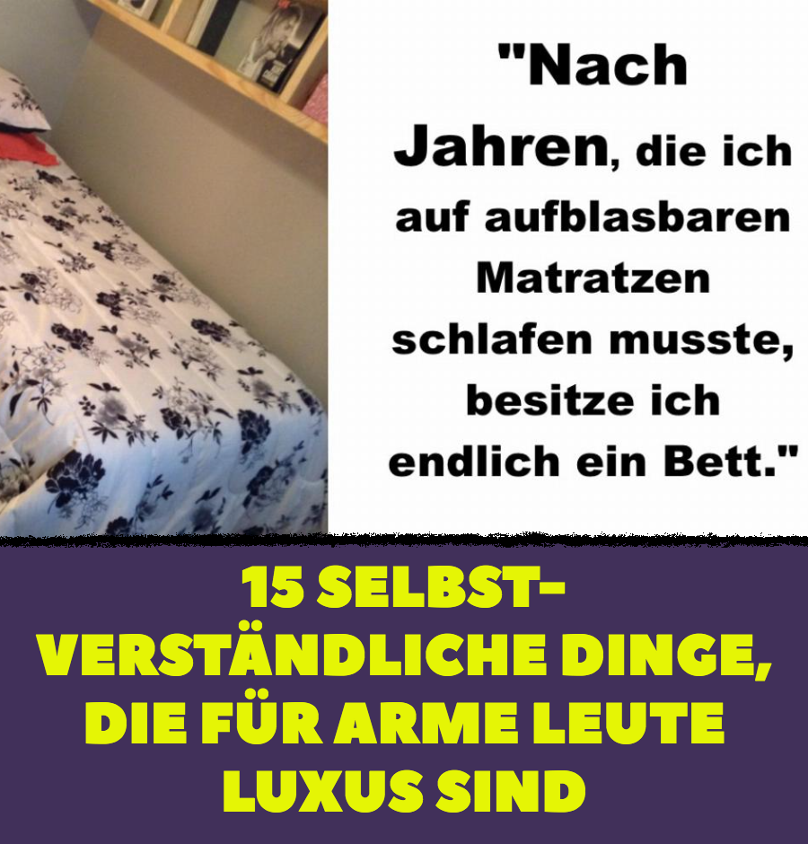 15 selbstverständliche Dinge, die für arme Leute Luxus sind